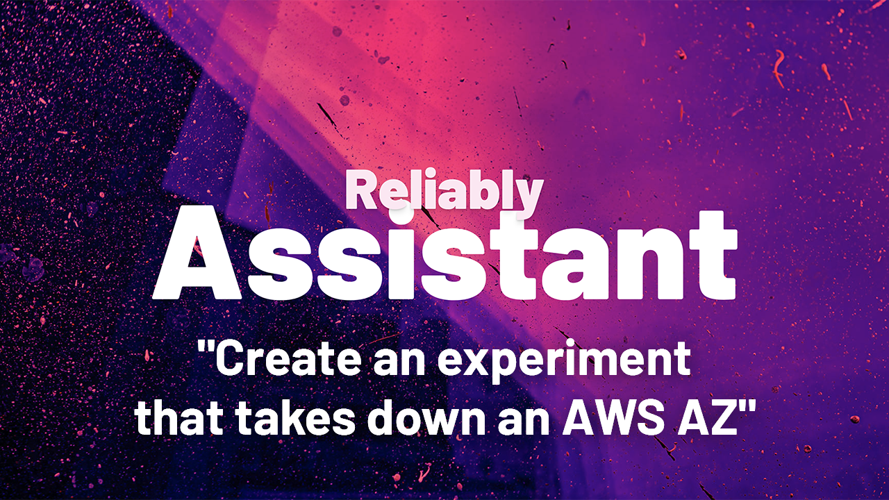 Reliably Assistant, create an experiment that takes down an AWS AZ